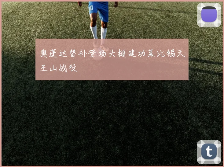 奥蓬达替补登场头槌建功莱比锡天王山战役