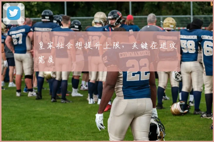 皇家社会想提升上限，关键在进攻宽度