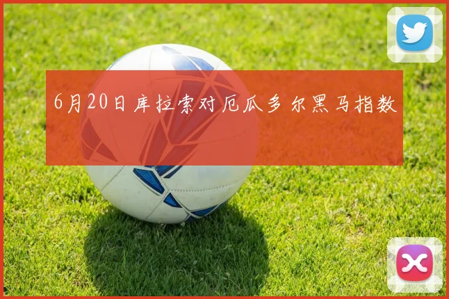 6月20日库拉索对厄瓜多尔黑马指数